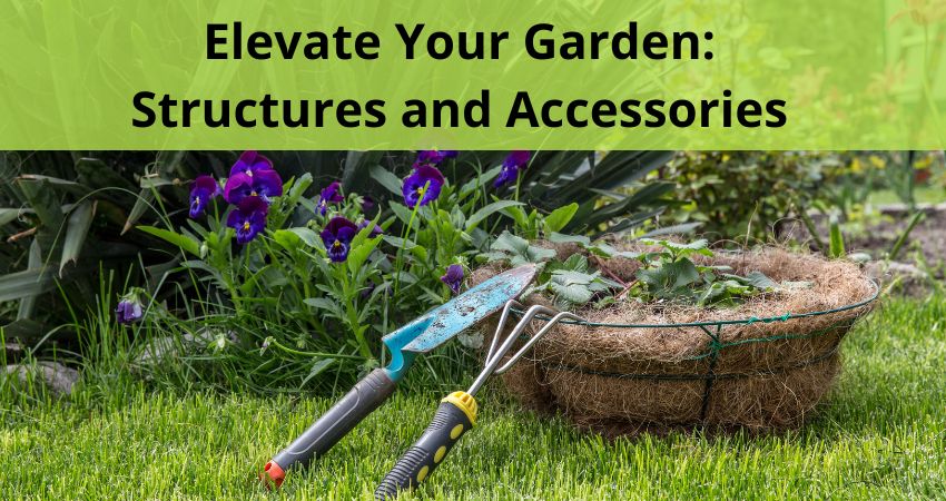 Elevate Your Garden: Structures and Accessories